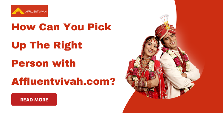 How Can You Pick Up The Right Person with Affluentvivah.com